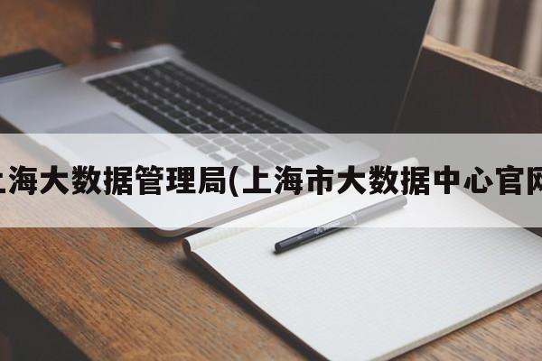 上海大数据管理局(上海市大数据中心官网)